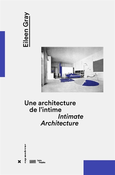 Eileen Gray, une architecture de l'intime. Eileen Gray, intimate architecture
