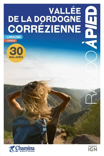 Vallée de la Dordogne corrézienne : Limousin, Corrèze : 30 balades