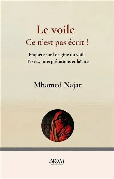 Le voile, ce n'est pas écrit ! : Enquête sur l’origine du voile - Textes, interprétations et laïcité