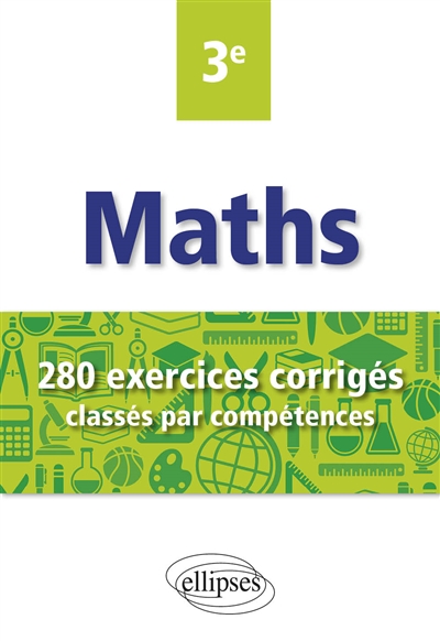 Maths 3e : 280 exercices corrigés classés par compétences