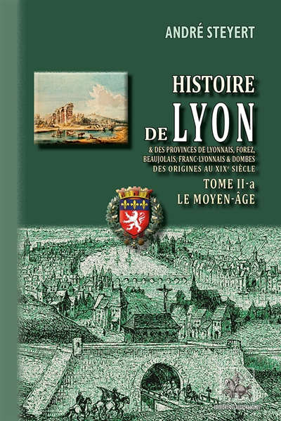 Histoire de Lyon & des provinces de Lyonnais, Forez, Beaujolais, Franc-Lyonnais & Dombes : des origines au XIXe siècle. Vol. 2-a. Le Moyen-Age