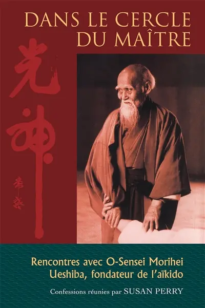 Dans le cercle du maître : rencontres avec O-Sensei Morihei Ueshiba, fondateur de l'aïkido