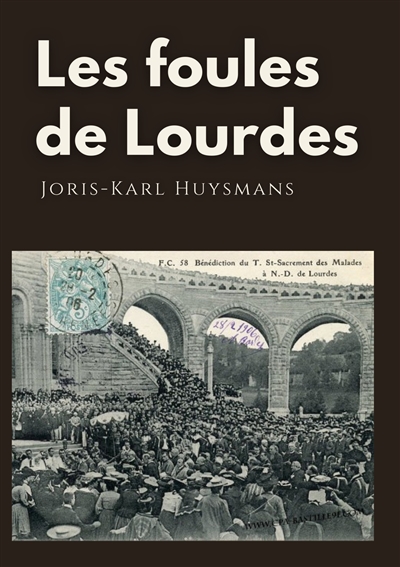 Les foules de Lourdes : Les souvenirs des pèlerinages de Joris-Karl Huysmans