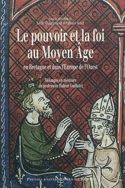 Le pouvoir et la foi au Moyen Age en Bretagne et dans l'Europe de l'Ouest : mélanges en mémoire du professeur Hubert Guillotel
