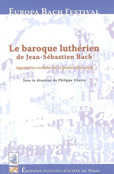 Le baroque luthérien de Jean-Sébastien Bach : approches croisées de la genèse d'un style