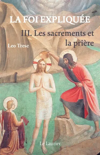 La foi expliquée. Vol. 3. Les sacrements et la prière La foi expliquée. Vol. 3. Les sacrements et la prière