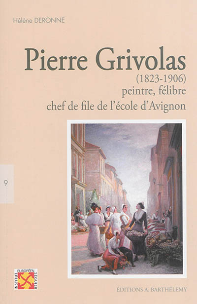 Pierre Grivolas (1823-1906) : peintre, félibre, chef de file de l'école avignonnaise