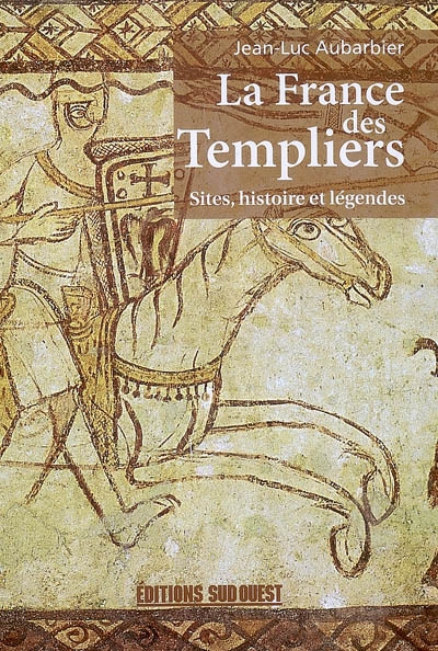 La France des Templiers : sites, histoire et légendes