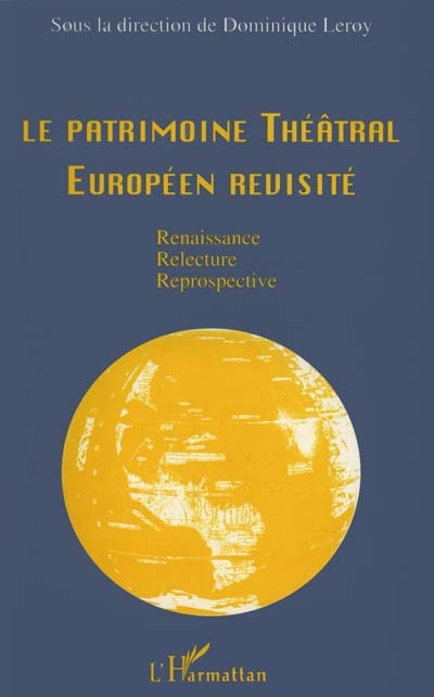 Le patrimoine théâtral européen revisité : renaissance, relecture, retrospective