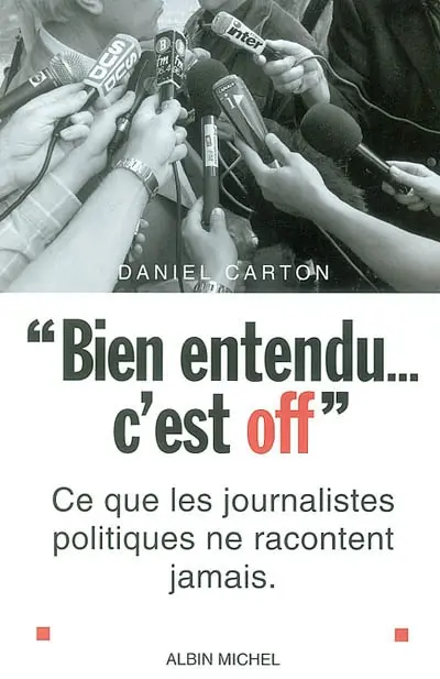 Bien entendu... c'est off : ce que les journalistes politiques ne racontent jamais