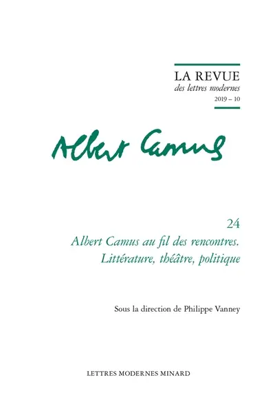 Albert Camus. Vol. 24. Albert Camus au fil des rencontres : littérature, théâtre, politique