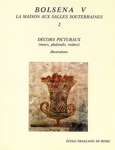 Fouilles de l'Ecole française de Rome à Bolsena (Poggio Moscini). Vol. 5-2. La Maison aux salles souterraines : décors picturaux (murs, plafonds, voûtes)