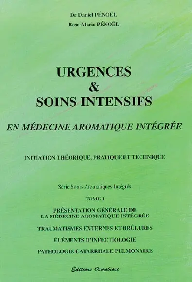 Urgences et soins intensifs en médecine aromatique intégrée. Vol. 1