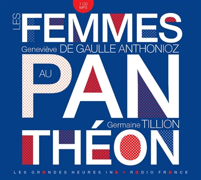 Les femmes au Panthéon : Germaine Tillion, Geneviève de Gaulle Anthonioz