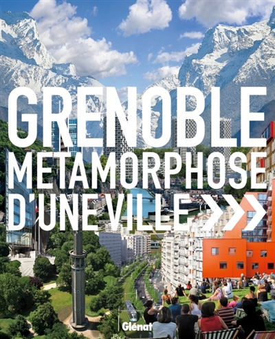 grenoble, métamorphose d'une ville