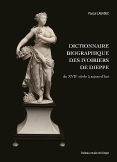 Dictionnaire biographique des ivoiriers de Dieppe : du XVIIe siècle à aujourd'hui
