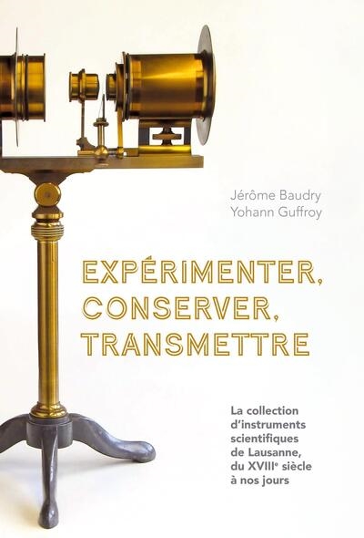 Expérimenter, conserver, transmettre : la collection d'instruments scientifiques de Lausanne, du XVIIIe siècle à nos jours