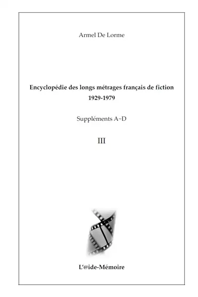 Encyclopédie des longs métrages français de fiction : 1929-1979. Suppléments A-D. Vol. 3