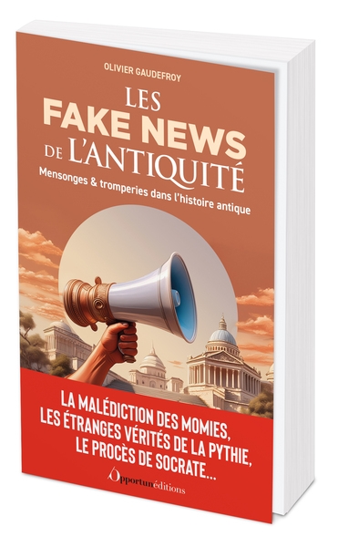 Les fake news de l'Antiquité : mensonges & tromperies dans l'histoire antique : la malédiction des momies, les étranges vérités de la Pythie, le procès de Socrate...