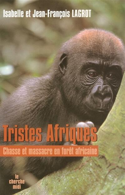 Tristes Afriques : chasse et massacre en forêt africaine