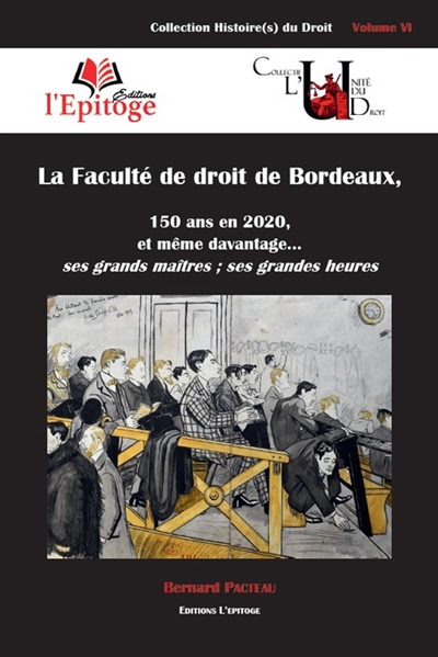 La Faculté de droit de Bordeaux : 150 ans en 2020, et même davantage... : ses grands maîtres, ses grandes heures