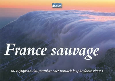 France sauvage : un voyage insolite parmi les sites naturels les plus fantastiques