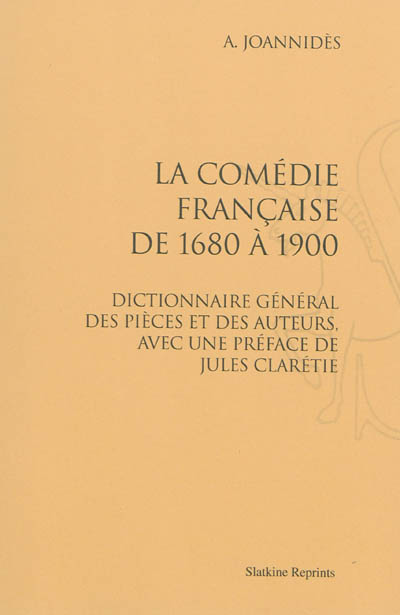 La Comédie française de 1680 à 1900 : dictionnaire général des pièces et des auteurs