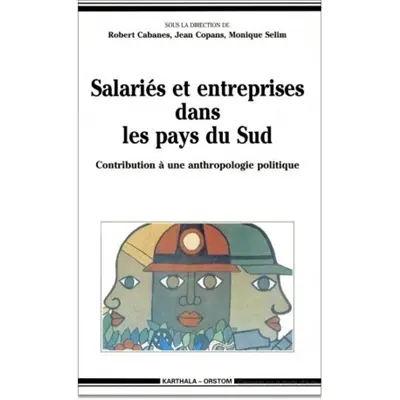 Salariés et entreprises dans les pays du Sud : contribution à une anthropologie politique des travailleurs