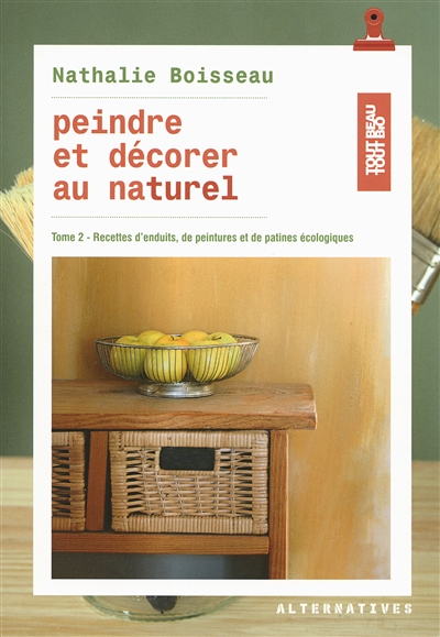 Peindre et décorer au naturel. Vol. 2. Recettes d'enduits, de peintures et de patines écologiques