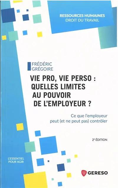 Vie pro, vie perso : quelles limites au pouvoir de l'employeur ? : ce que l'employeur peut (et ne peut pas) contrôler