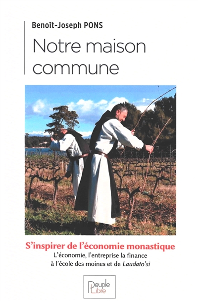 Notre maison commune : s'inspirer de l'économie monastique : l'économie, l'entreprise, la finance à l'école des moines et de Laudato si'