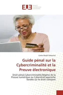 Guide pénal sur la Cybercriminalité et la Preuve électronique : Droit pénal,Cybercriminalité,Régime de la Preuve numérique ou Cyberdroit:approche fondée sur le droi
