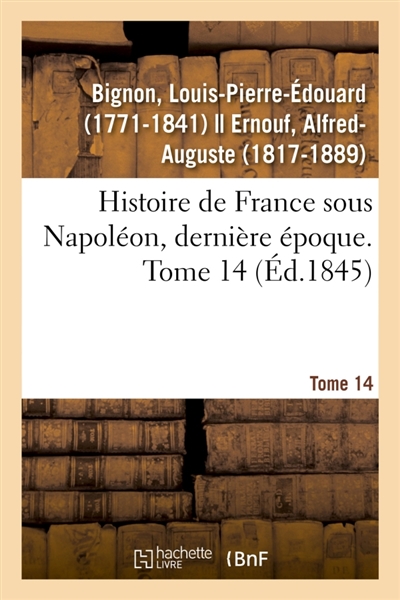 Histoire de France sous Napoléon, dernière époque. Tome 14