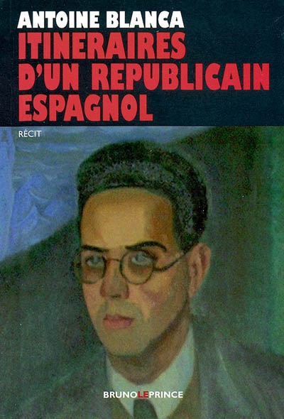 Itinéraires d'un républicain espagnol : récit