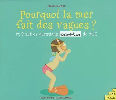 Pourquoi la mer fait des vagues ? : et 9 autres questions essentielles de Zoé