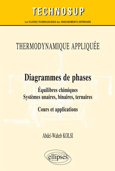 Thermodynamique appliquée : diagrammes de phases, équilibres chimiques, systèmes unaires, binaires, ternaires : cours et applications