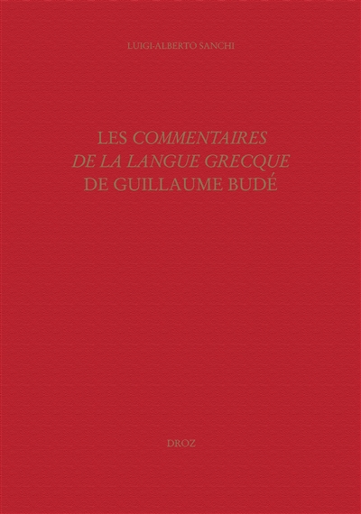 Les Commentaires de la langue grecque de Guillaume Budé : l'oeuvre, ses sources, sa préparation
