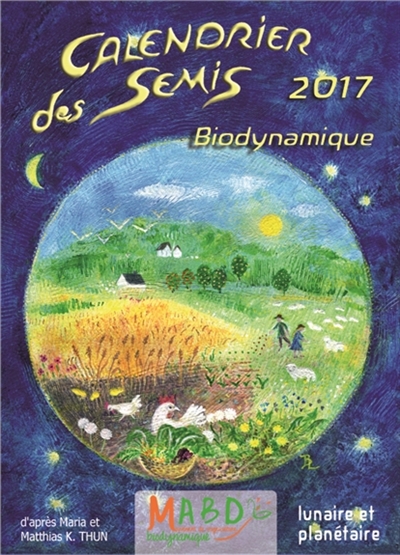 Calendrier des semis 2017 : biodynamique : avec indications des jours favorables pour le jardinage, l'agriculture, la viticulture, la sylviculture et l'apiculture, tendances météorologiques