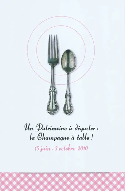 Un patrimoine à déguster : la Champagne à table ! : exposition, Troyes, Maison du patrimoine, 15 juin-3 octobre 2010