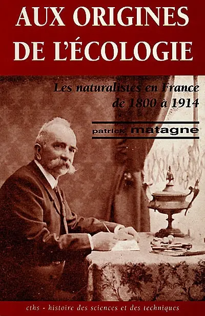 Aux origines de l'écologie : les naturalistes en France de 1800 à 1914