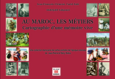 Au Maroc, les métiers : cartographie d'une mémoire vive : une collection marocaine de cartes postales de l'époque coloniale de Jean-Pierre & Rémy Malka