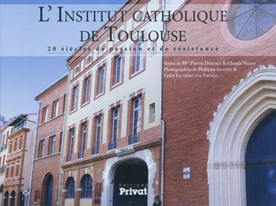 L'Institut catholique de Toulouse : 20 siècles de passion et de résistance