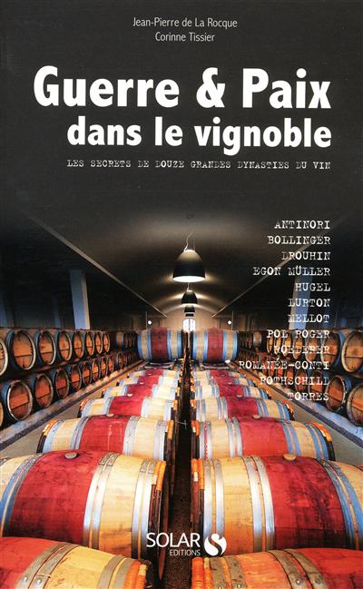 Guerre & paix dans le vignoble : les secrets de douze grandes dynasties du vin