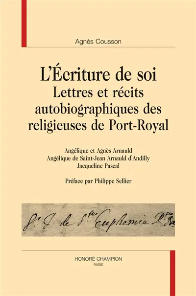 L'écriture de soi : lettres et récits autobiographiques des religieuses de Port-Royal : Angélique et Agnès Arnauld, Angélique de Saint-Jean Arnauld d'Andilly, Jacqueline Pascal