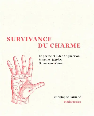 Survivance du charme : le poème et l'idée de guérison : Jaccottet, Hughes, Gamoneda, Celan