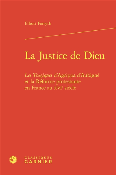 La justice de Dieu : Les tragiques d'Agrippa d'Aubigné et la réforme protestante en France au XVIe siècle