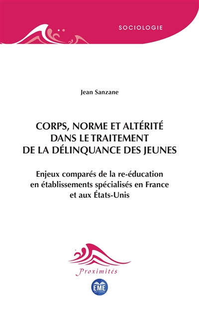 Corps, norme et altérité dans le traitement de la délinquance des jeunes : enjeux comparés de la re-éducation en établissements spécialisés en France et aux Etats-Unis