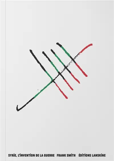 Syrie, l'invention de la guerre