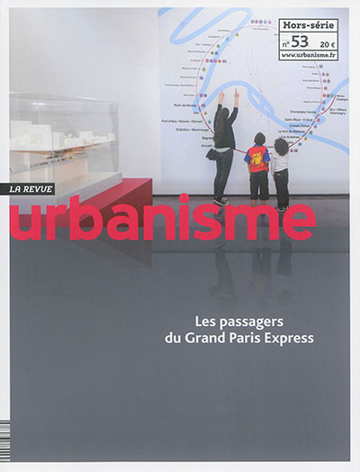 Urbanisme, hors-série, n° 53. Les passagers du Grand Paris Express