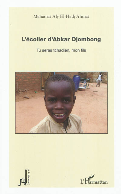 L'écolier d'Abkar Djombong : tu seras Tchadien, mon fils